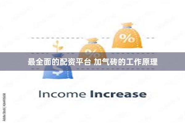 最全面的配资平台 加气砖的工作原理