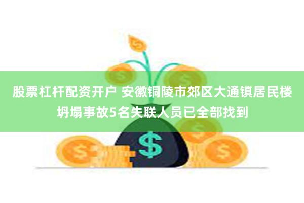 股票杠杆配资开户 安徽铜陵市郊区大通镇居民楼坍塌事故5名失联人员已全部找到