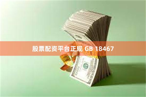 股票配资平台正规 GB 18467