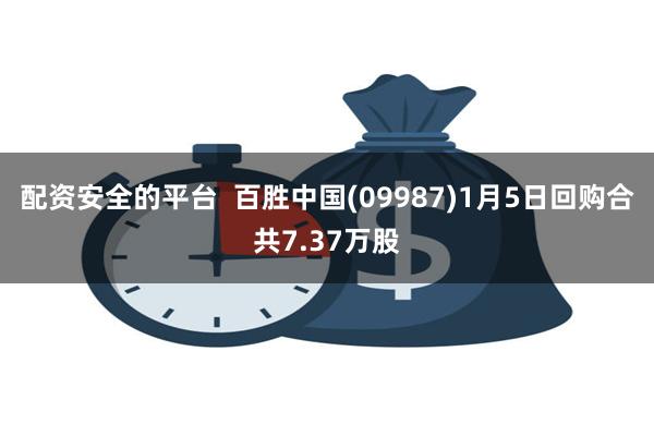 配资安全的平台  百胜中国(09987)1月5日回购合共7.37万股