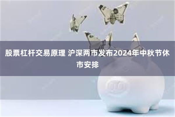 股票杠杆交易原理 沪深两市发布2024年中秋节休市安排