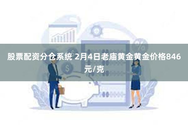 股票配资分仓系统 2月4日老庙黄金黄金价格846元/克